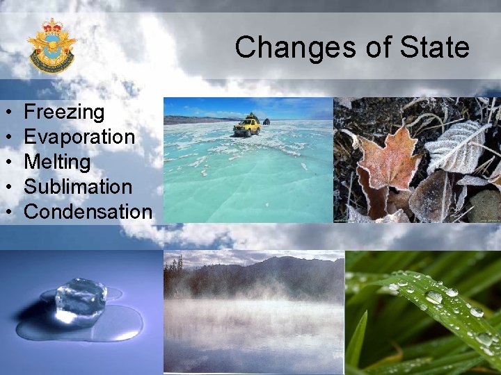 Changes of State • • • Freezing Evaporation Melting Sublimation Condensation 