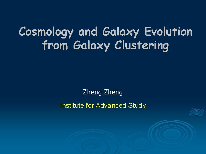 Cosmology and Galaxy Evolution from Galaxy Clustering Zheng Institute for Advanced Study 