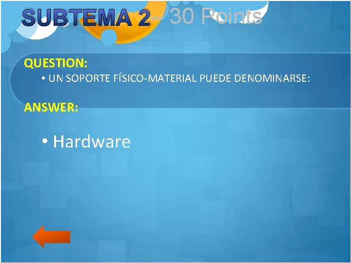 SUBTEMA 2– 30 Points QUESTION: • UN SOPORTE FÍSICO-MATERIAL PUEDE DENOMINARSE: ANSWER: • Hardware