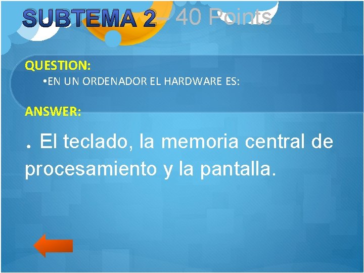 SUBTEMA 2– 40 Points QUESTION: • EN UN ORDENADOR EL HARDWARE ES: ANSWER: .