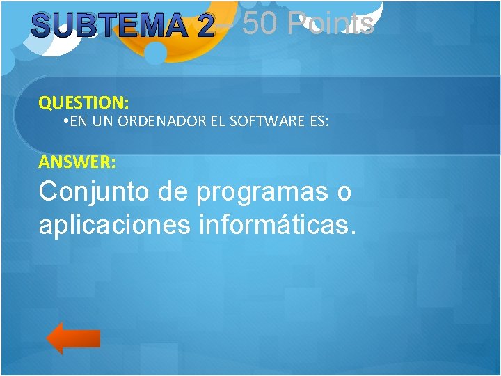 SUBTEMA 2– 50 Points QUESTION: • EN UN ORDENADOR EL SOFTWARE ES: ANSWER: Conjunto