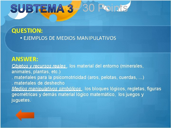 SUBTEMA 3– 30 Points QUESTION: • EJEMPLOS DE MEDIOS MANIPULATIVOS ANSWER: Objetos y recursos