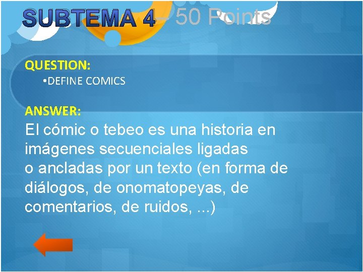 SUBTEMA 4– 50 Points QUESTION: • DEFINE COMICS ANSWER: El cómic o tebeo es