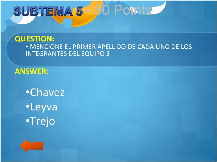 SUBTEMA 5– 50 Points QUESTION: • MENCIONE EL PRIMER APELLIDO DE CADA UNO DE