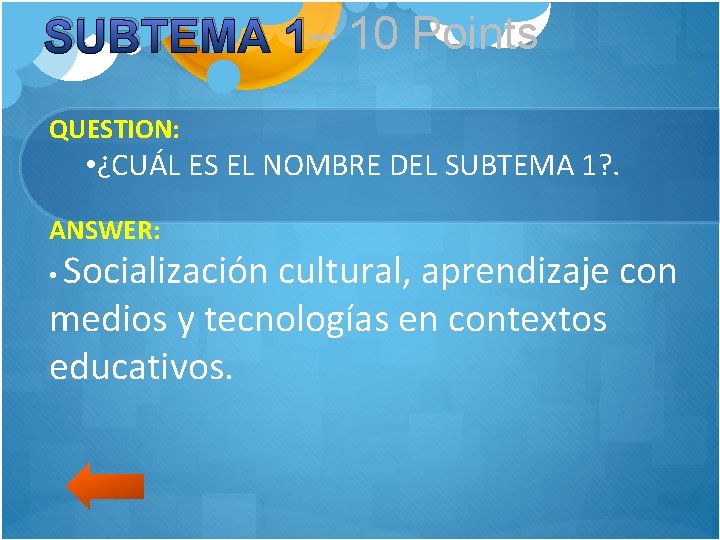 SUBTEMA 1– 10 Points QUESTION: • ¿CUÁL ES EL NOMBRE DEL SUBTEMA 1? .