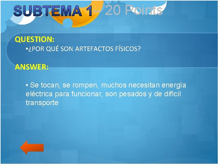 SUBTEMA 1– 20 Points QUESTION: • ¿POR QUÉ SON ARTEFACTOS FÍSICOS? ANSWER: • Se