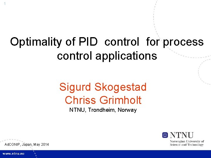1 Optimality of PID control for process control applications Sigurd Skogestad Chriss Grimholt NTNU,