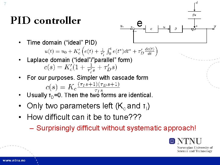 7 PID controller e • Time domain (“ideal” PID) • Laplace domain (“ideal”/”parallel” form)