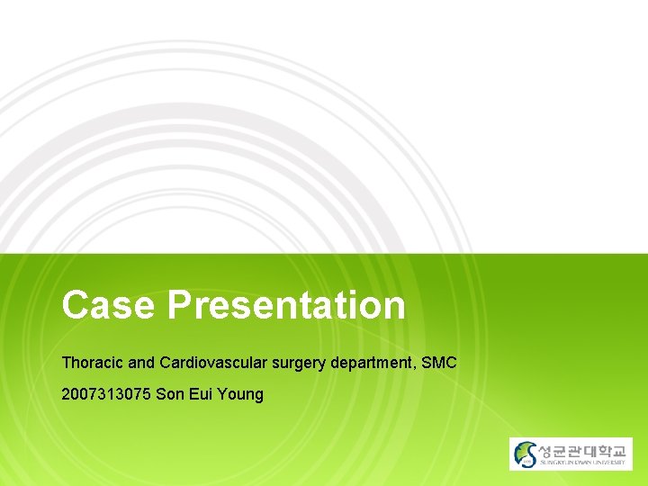 Case Presentation Thoracic and Cardiovascular surgery department, SMC 2007313075 Son Eui Young YOUR LOGO