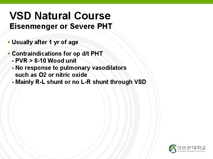 VSD Natural Course Eisenmenger or Severe PHT Usually after 1 yr of age Contraindications