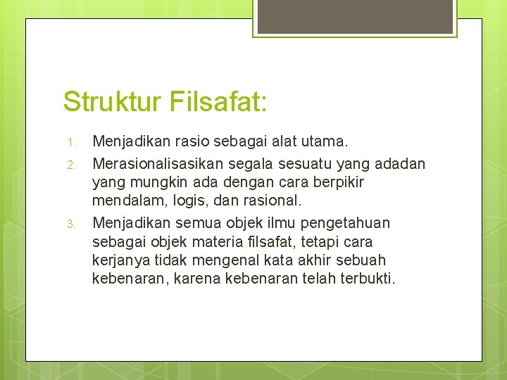 Struktur Filsafat: 1. 2. 3. Menjadikan rasio sebagai alat utama. Merasionalisasikan segala sesuatu yang