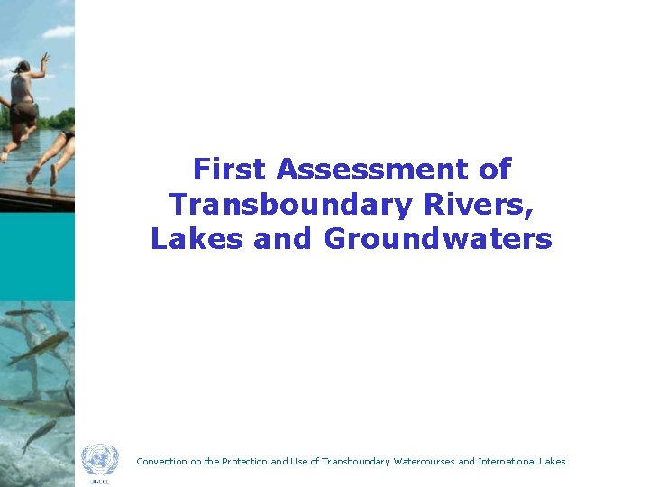 First Assessment of Transboundary Rivers, Lakes and Groundwaters Convention on the Protection and Use