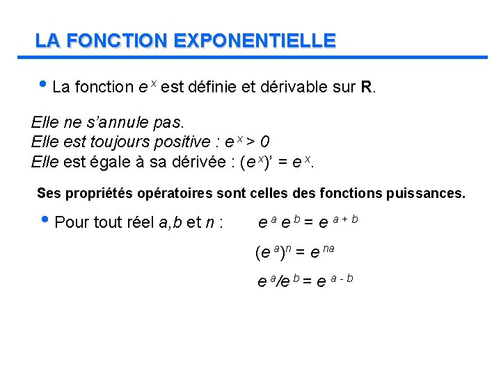 LA FONCTION EXPONENTIELLE • La fonction e x est définie et dérivable sur R.