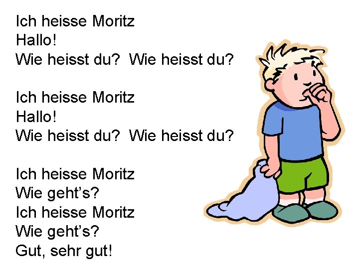 Ich heisse Moritz Hallo! Wie heisst du? Ich heisse Moritz Wie geht’s? Gut, sehr