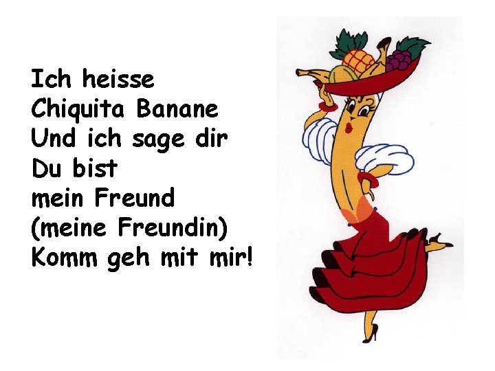 Ich heisse Chiquita Banane Und ich sage dir Du bist mein Freund (meine Freundin)