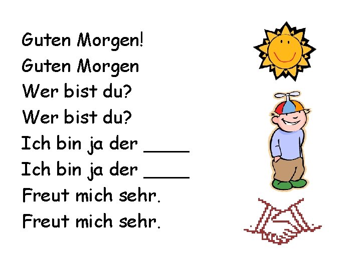 Guten Morgen! Guten Morgen Wer bist du? Ich bin ja der ____ Freut mich