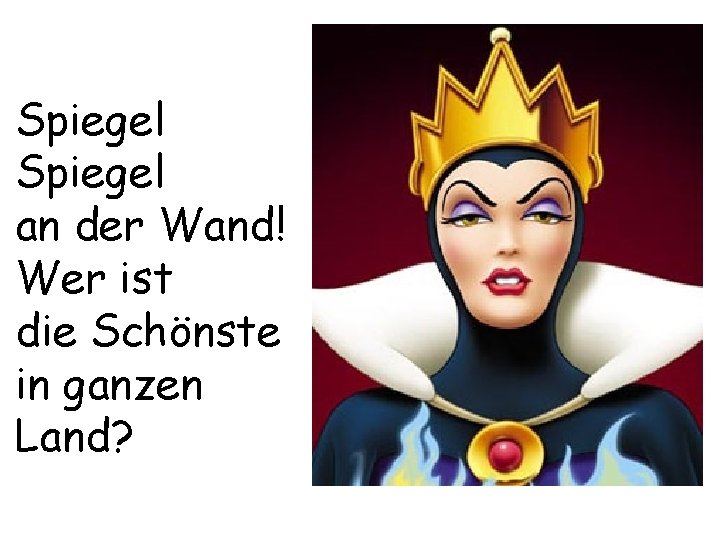 Spiegel an der Wand! Wer ist die Schönste in ganzen Land? 