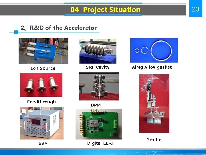 04 Project Situation 20 2、R&D of the Accelerator Ion Source Feedthrough SSA SRF Cavity