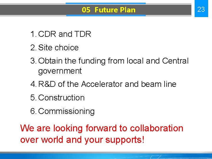 05 Future Plan 1. CDR and TDR 2. Site choice 3. Obtain the funding
