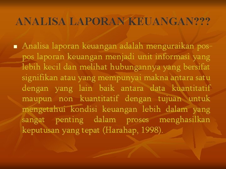 ANALISA LAPORAN KEUANGAN? ? ? n Analisa laporan keuangan adalah menguraikan pospos laporan keuangan