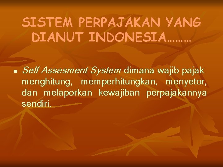 SISTEM PERPAJAKAN YANG DIANUT INDONESIA……… n Self Assesment System dimana wajib pajak menghitung, memperhitungkan,