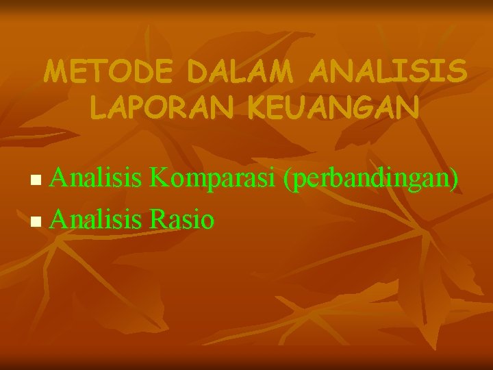 METODE DALAM ANALISIS LAPORAN KEUANGAN Analisis Komparasi (perbandingan) n Analisis Rasio n 