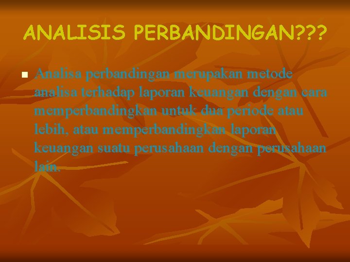 ANALISIS PERBANDINGAN? ? ? n Analisa perbandingan merupakan metode analisa terhadap laporan keuangan dengan