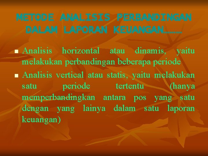 METODE ANALISIS PERBANDINGAN DALAM LAPORAN KEUANGAN……… n n Analisis horizontal atau dinamis, yaitu melakukan