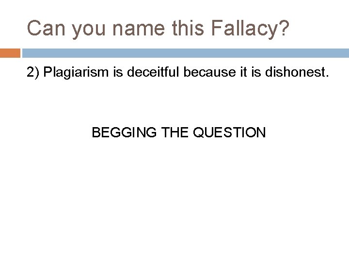 Can you name this Fallacy? 2) Plagiarism is deceitful because it is dishonest. BEGGING