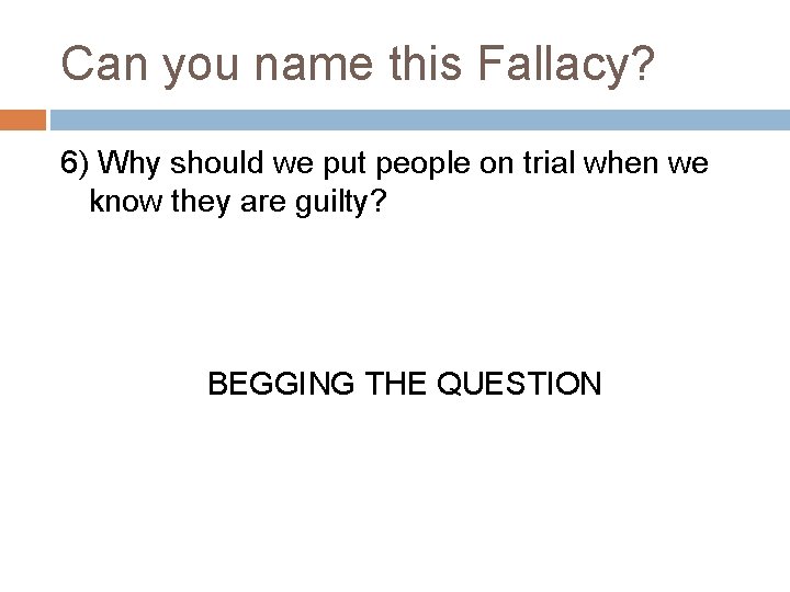 Can you name this Fallacy? 6) Why should we put people on trial when