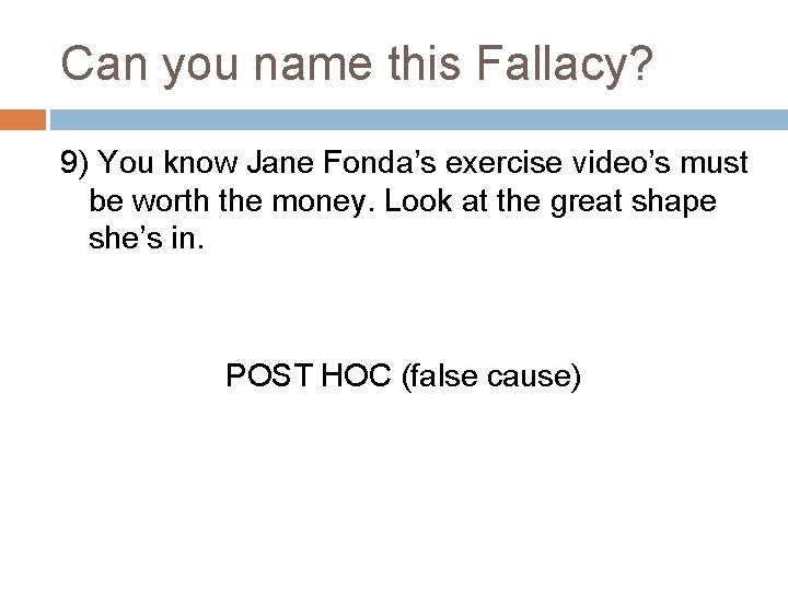 Can you name this Fallacy? 9) You know Jane Fonda’s exercise video’s must be