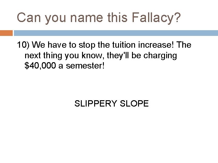 Can you name this Fallacy? 10) We have to stop the tuition increase! The