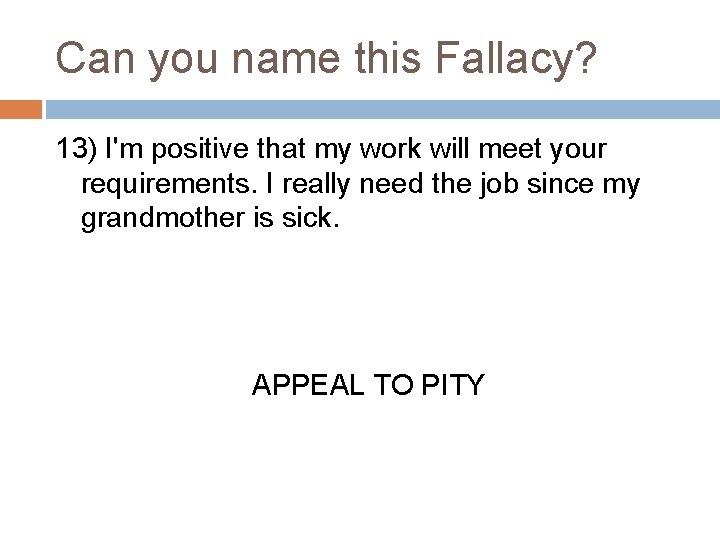 Can you name this Fallacy? 13) I'm positive that my work will meet your