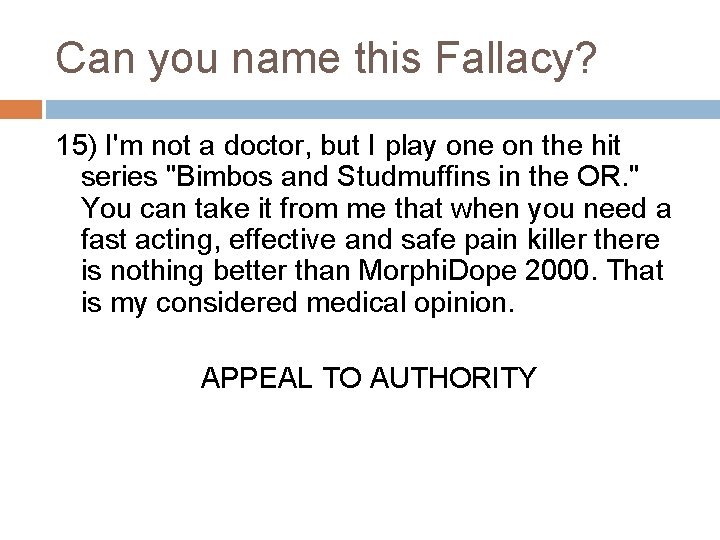 Can you name this Fallacy? 15) I'm not a doctor, but I play one