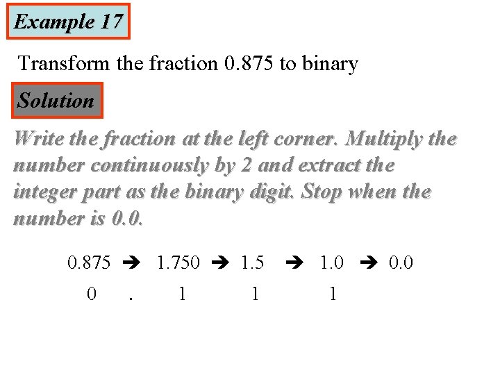 Example 17 Transform the fraction 0. 875 to binary Solution Write the fraction at