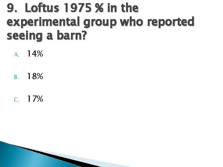 9. Loftus 1975 % in the experimental group who reported seeing a barn? A.