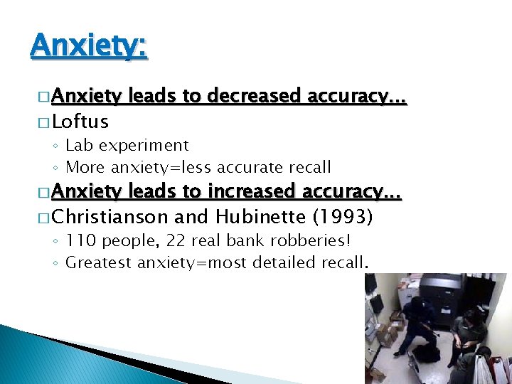 Anxiety: � Anxiety � Loftus leads to decreased accuracy. . . ◦ Lab experiment