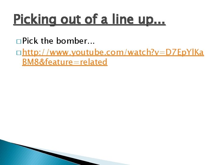 Picking out of a line up. . . � Pick the bomber. . .