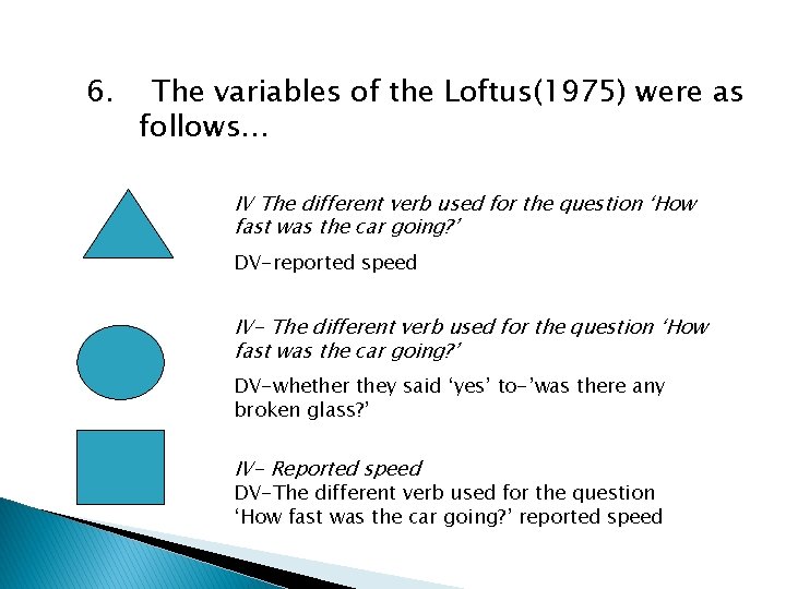 6. The variables of the Loftus(1975) were as follows… IV The different verb used