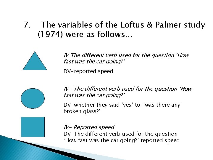 7. The variables of the Loftus & Palmer study (1974) were as follows… IV