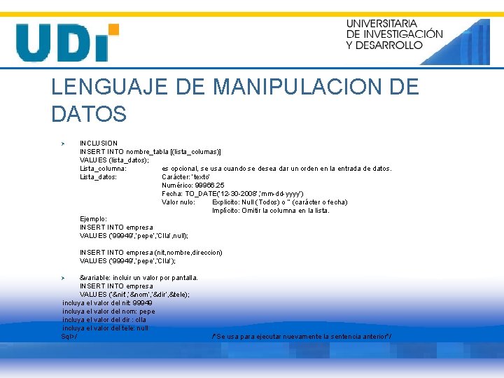 LENGUAJE DE MANIPULACION DE DATOS Ø INCLUSION INSERT INTO nombre_tabla [(lista_columas)] VALUES (lista_datos); Lista_columna: