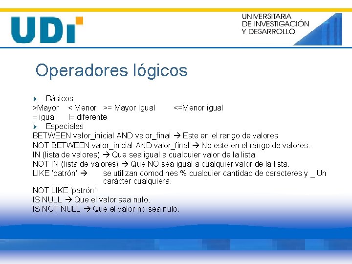 Operadores lógicos Básicos >Mayor < Menor >= Mayor Igual <=Menor igual = igual !=