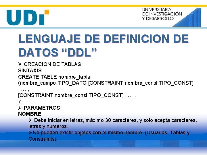 LENGUAJE DE DEFINICION DE DATOS “DDL” Ø CREACION DE TABLAS SINTAXIS CREATE TABLE nombre_tabla