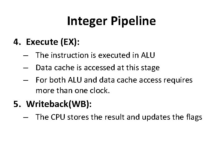 Integer Pipeline 4. Execute (EX): – The instruction is executed in ALU – Data