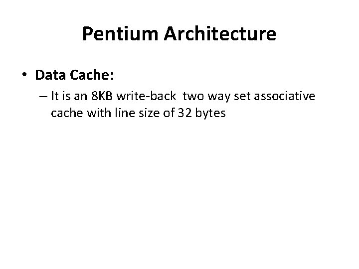 Pentium Architecture • Data Cache: – It is an 8 KB write-back two way