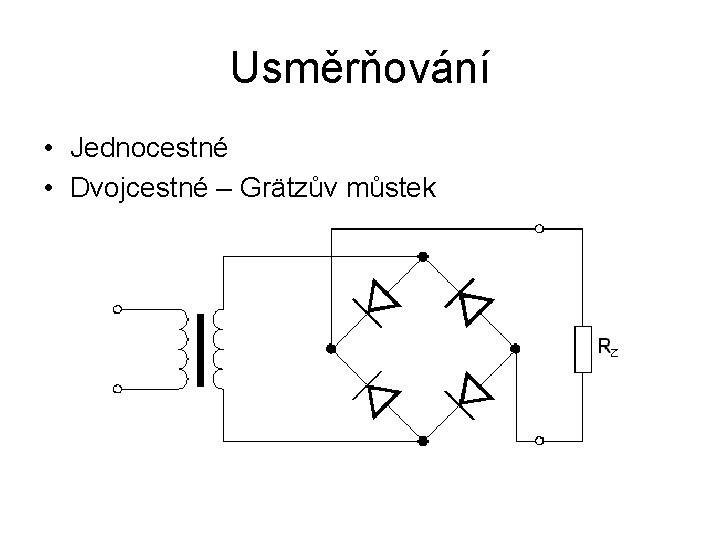 Usměrňování • Jednocestné • Dvojcestné – Grätzův můstek 