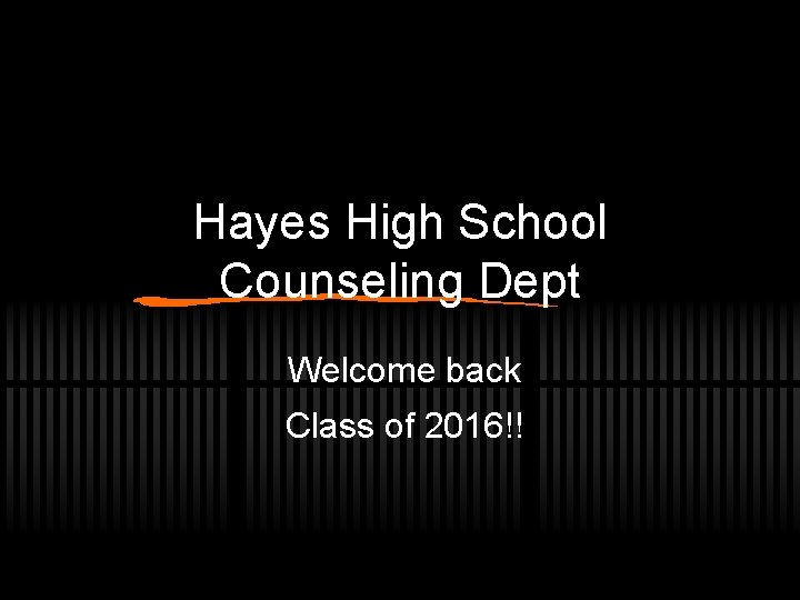 Hayes High School Counseling Dept Welcome back Class of 2016!! 