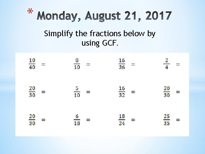 * Simplify the fractions below by using GCF. 