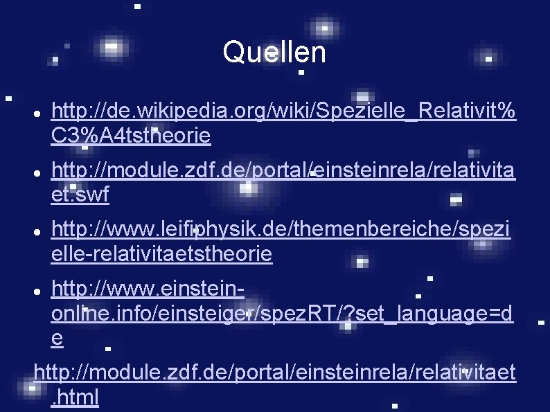 Quellen http: //de. wikipedia. org/wiki/Spezielle_Relativit% C 3%A 4 tstheorie http: //module. zdf. de/portal/einsteinrela/relativita et.