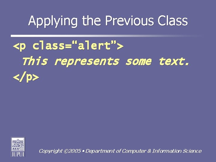 Applying the Previous Class <p class=“alert”> This represents some text. </p> Copyright © 2005